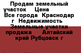 Продам земельный участок  › Цена ­ 570 000 - Все города, Краснодар г. Недвижимость » Земельные участки продажа   . Алтайский край,Рубцовск г.